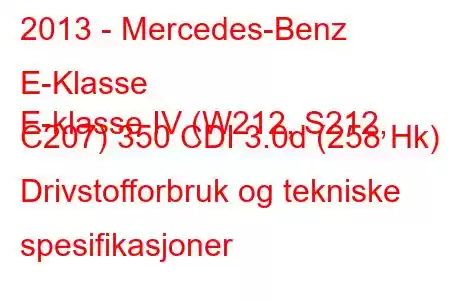 2013 - Mercedes-Benz E-Klasse
E-klasse IV (W212, S212, C207) 350 CDI 3.0d (258 Hk) Drivstofforbruk og tekniske spesifikasjoner