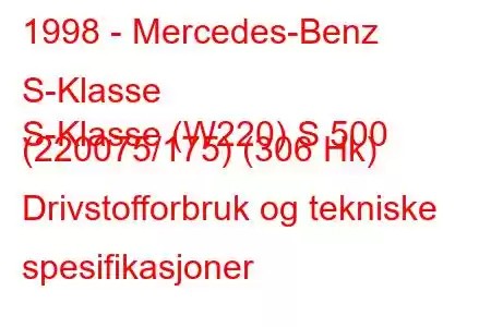 1998 - Mercedes-Benz S-Klasse
S-Klasse (W220) S 500 (220075/175) (306 Hk) Drivstofforbruk og tekniske spesifikasjoner