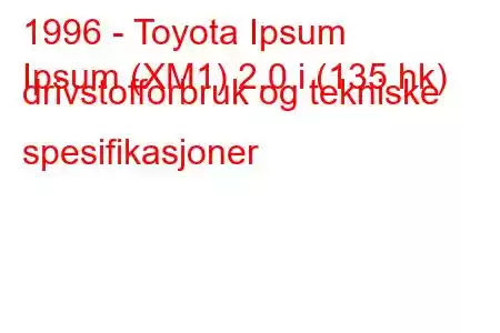 1996 - Toyota Ipsum
Ipsum (XM1) 2.0 i (135 hk) drivstofforbruk og tekniske spesifikasjoner