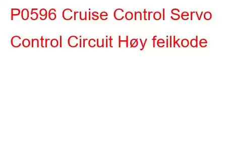 P0596 Cruise Control Servo Control Circuit Høy feilkode