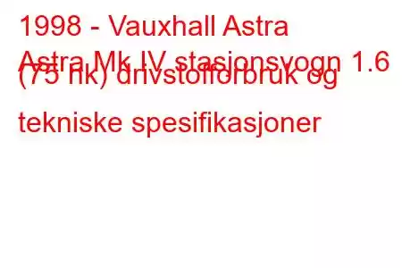 1998 - Vauxhall Astra
Astra Mk IV stasjonsvogn 1.6 (75 hk) drivstofforbruk og tekniske spesifikasjoner