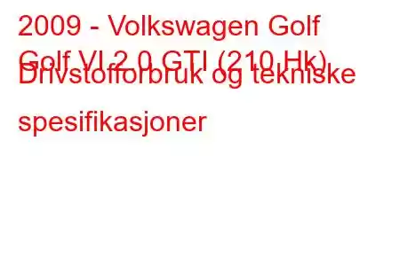 2009 - Volkswagen Golf
Golf VI 2.0 GTI (210 Hk) Drivstofforbruk og tekniske spesifikasjoner