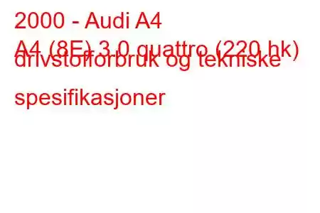 2000 - Audi A4
A4 (8E) 3.0 quattro (220 hk) drivstofforbruk og tekniske spesifikasjoner