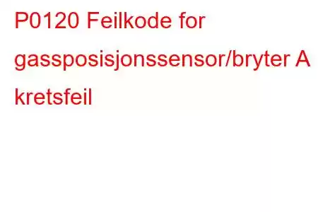 P0120 Feilkode for gassposisjonssensor/bryter A kretsfeil