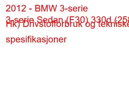 2012 - BMW 3-serie
3-serie Sedan (F30) 330d (258 Hk) Drivstofforbruk og tekniske spesifikasjoner