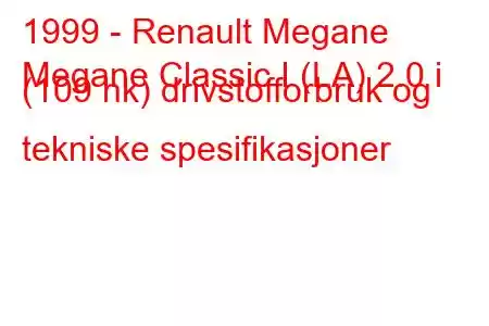 1999 - Renault Megane
Megane Classic I (LA) 2.0 i (109 hk) drivstofforbruk og tekniske spesifikasjoner