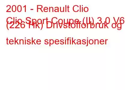 2001 - Renault Clio
Clio Sport Coupe (II) 3.0 V6 (226 Hk) Drivstofforbruk og tekniske spesifikasjoner