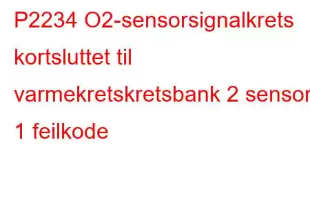 P2234 O2-sensorsignalkrets kortsluttet til varmekretskretsbank 2 sensor 1 feilkode