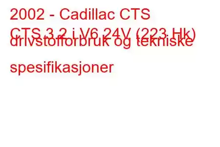 2002 - Cadillac CTS
CTS 3.2 i V6 24V (223 Hk) drivstofforbruk og tekniske spesifikasjoner