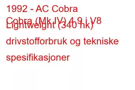 1992 - AC Cobra
Cobra (Mk IV) 4.9 i V8 Ligntweignt (340 hk) drivstofforbruk og tekniske spesifikasjoner