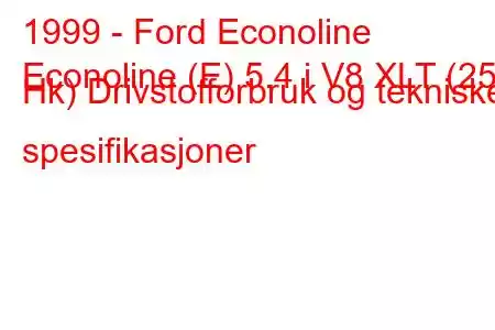 1999 - Ford Econoline
Econoline (E) 5.4 i V8 XLT (258 Hk) Drivstofforbruk og tekniske spesifikasjoner