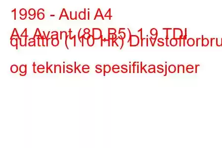 1996 - Audi A4
A4 Avant (8D,B5) 1,9 TDI quattro (110 Hk) Drivstofforbruk og tekniske spesifikasjoner