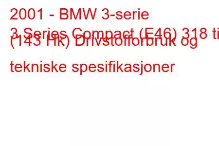 2001 - BMW 3-serie
3 Series Compact (E46) 318 ti (143 Hk) Drivstofforbruk og tekniske spesifikasjoner