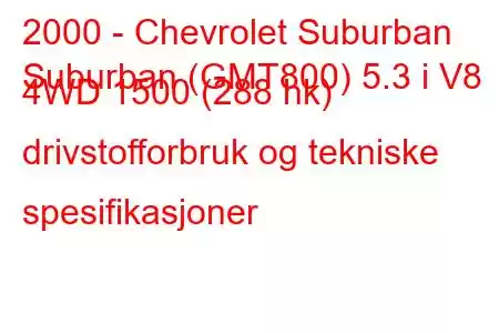 2000 - Chevrolet Suburban
Suburban (GMT800) 5.3 i V8 4WD 1500 (288 hk) drivstofforbruk og tekniske spesifikasjoner