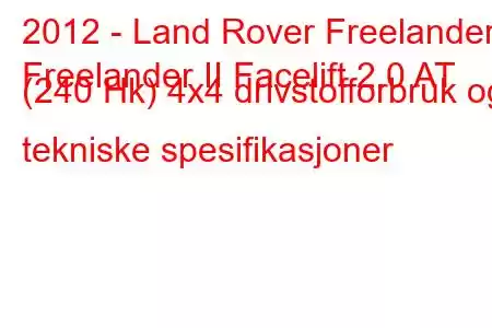 2012 - Land Rover Freelander
Freelander II Facelift 2.0 AT (240 Hk) 4x4 drivstofforbruk og tekniske spesifikasjoner