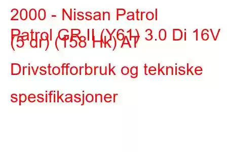 2000 - Nissan Patrol
Patrol GR II (Y61) 3.0 Di 16V (5 dr) (158 Hk) AT Drivstofforbruk og tekniske spesifikasjoner