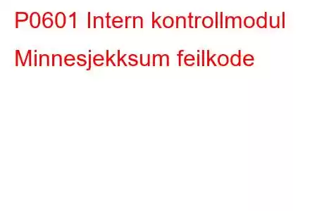 P0601 Intern kontrollmodul Minnesjekksum feilkode