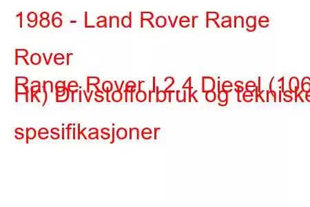 1986 - Land Rover Range Rover
Range Rover I 2.4 Diesel (106 Hk) Drivstofforbruk og tekniske spesifikasjoner