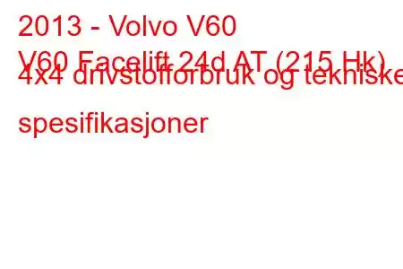 2013 - Volvo V60
V60 Facelift 24d AT (215 Hk) 4x4 drivstofforbruk og tekniske spesifikasjoner