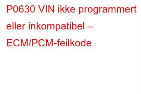 P0630 VIN ikke programmert eller inkompatibel – ECM/PCM-feilkode