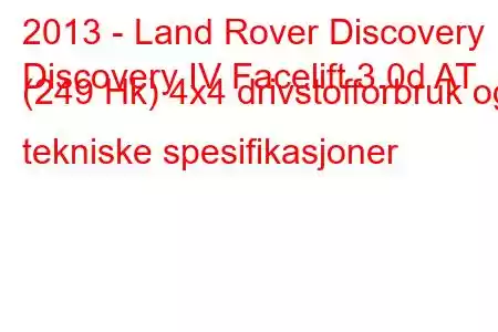 2013 - Land Rover Discovery
Discovery IV Facelift 3.0d AT (249 Hk) 4x4 drivstofforbruk og tekniske spesifikasjoner