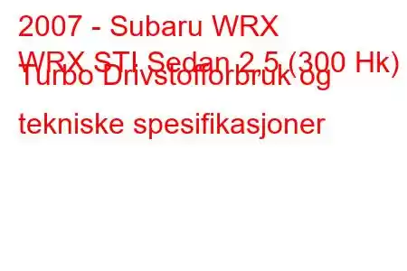 2007 - Subaru WRX
WRX STI Sedan 2,5 (300 Hk) Turbo Drivstofforbruk og tekniske spesifikasjoner