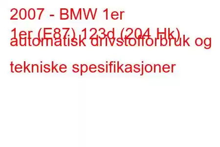 2007 - BMW 1er
1er (E87) 123d (204 Hk) automatisk drivstofforbruk og tekniske spesifikasjoner