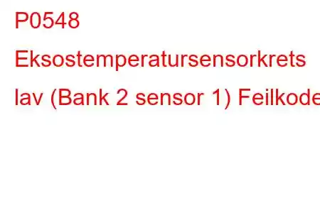 P0548 Eksostemperatursensorkrets lav (Bank 2 sensor 1) Feilkode