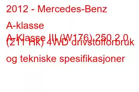 2012 - Mercedes-Benz A-klasse
A-Klasse III (W176) 250 2.0 (211 Hk) 4WD drivstofforbruk og tekniske spesifikasjoner