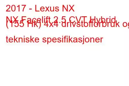 2017 - Lexus NX
NX Facelift 2.5 CVT Hybrid (155 Hk) 4x4 drivstofforbruk og tekniske spesifikasjoner