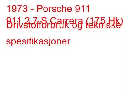 1973 - Porsche 911
911 2.7 S Carrera (175 Hk) Drivstofforbruk og tekniske spesifikasjoner