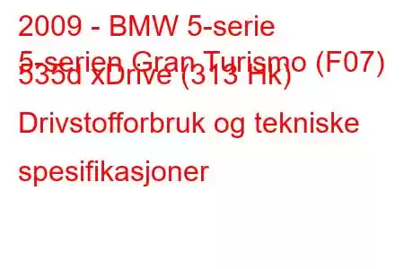 2009 - BMW 5-serie
5-serien Gran Turismo (F07) 535d xDrive (313 Hk) Drivstofforbruk og tekniske spesifikasjoner