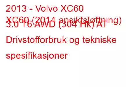 2013 - Volvo XC60
XC60 (2014 ansiktsløftning) 3.0 T6 AWD (304 Hk) AT Drivstofforbruk og tekniske spesifikasjoner