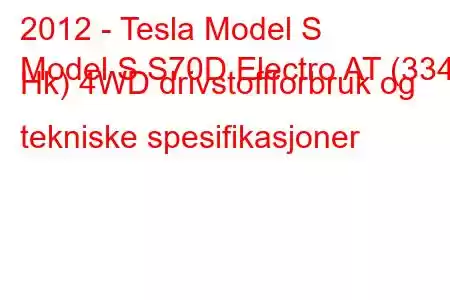 2012 - Tesla Model S
Model S S70D Electro AT (334 Hk) 4WD drivstoffforbruk og tekniske spesifikasjoner