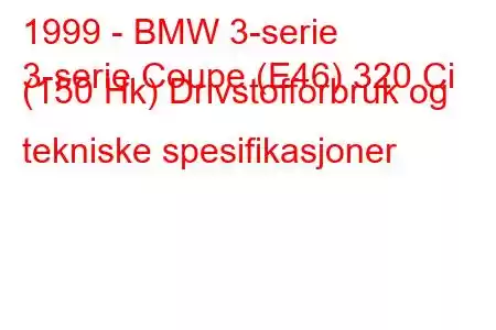 1999 - BMW 3-serie
3-serie Coupe (E46) 320 Ci (150 Hk) Drivstofforbruk og tekniske spesifikasjoner