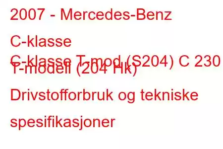 2007 - Mercedes-Benz C-klasse
C-klasse T-mod (S204) C 230 T-modell (204 Hk) Drivstofforbruk og tekniske spesifikasjoner