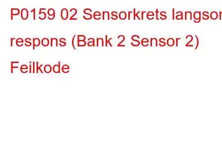 P0159 02 Sensorkrets langsom respons (Bank 2 Sensor 2) Feilkode