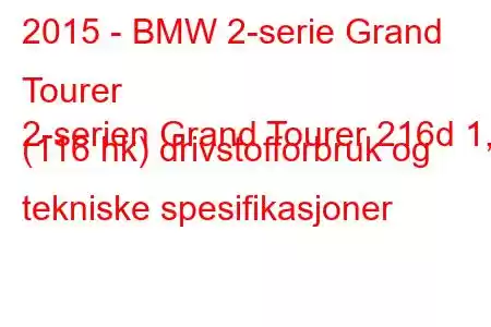 2015 - BMW 2-serie Grand Tourer
2-serien Grand Tourer 216d 1,5 (116 hk) drivstofforbruk og tekniske spesifikasjoner