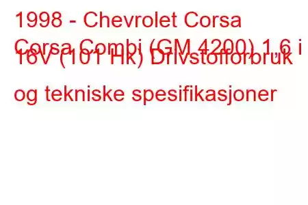 1998 - Chevrolet Corsa
Corsa Combi (GM 4200) 1,6 i 16V (101 Hk) Drivstofforbruk og tekniske spesifikasjoner