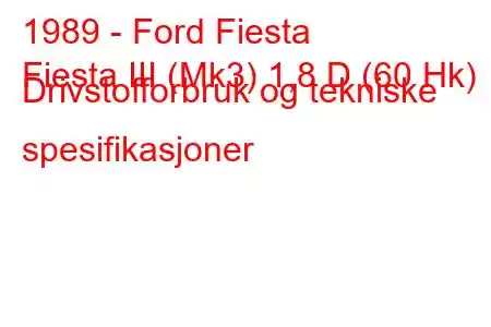 1989 - Ford Fiesta
Fiesta III (Mk3) 1,8 D (60 Hk) Drivstofforbruk og tekniske spesifikasjoner