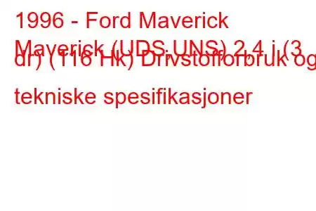 1996 - Ford Maverick
Maverick (UDS,UNS) 2,4 i (3 dr) (116 Hk) Drivstofforbruk og tekniske spesifikasjoner