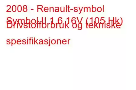 2008 - Renault-symbol
Symbol II 1.6 16V (105 Hk) Drivstofforbruk og tekniske spesifikasjoner