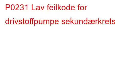 P0231 Lav feilkode for drivstoffpumpe sekundærkrets