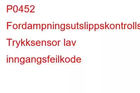 P0452 Fordampningsutslippskontrollsystem Trykksensor lav inngangsfeilkode