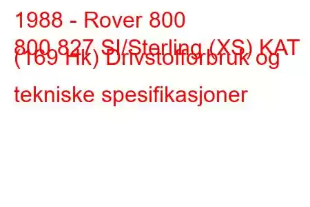 1988 - Rover 800
800 827 SI/Sterling (XS) KAT (169 Hk) Drivstofforbruk og tekniske spesifikasjoner