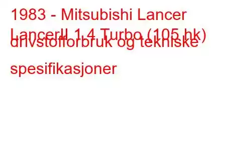 1983 - Mitsubishi Lancer
LancerII 1.4 Turbo (105 hk) drivstofforbruk og tekniske spesifikasjoner