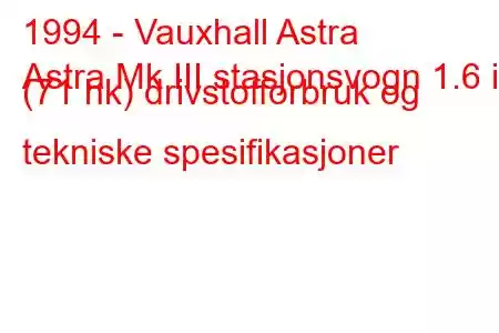 1994 - Vauxhall Astra
Astra Mk III stasjonsvogn 1.6 i (71 hk) drivstofforbruk og tekniske spesifikasjoner