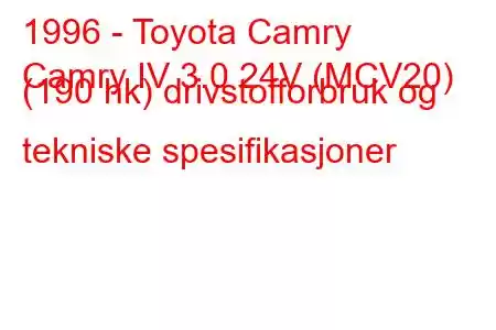 1996 - Toyota Camry
Camry IV 3.0 24V (MCV20) (190 hk) drivstofforbruk og tekniske spesifikasjoner