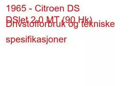 1965 - Citroen DS
DSlet 2.0 MT (90 Hk) Drivstofforbruk og tekniske spesifikasjoner