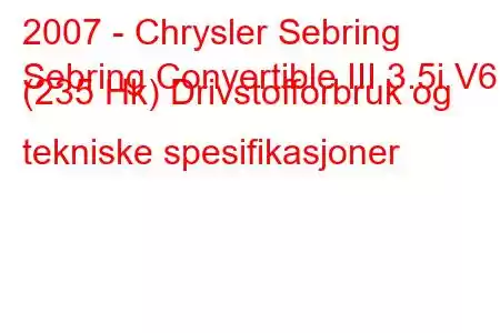 2007 - Chrysler Sebring
Sebring Convertible III 3.5i V6 (235 Hk) Drivstofforbruk og tekniske spesifikasjoner